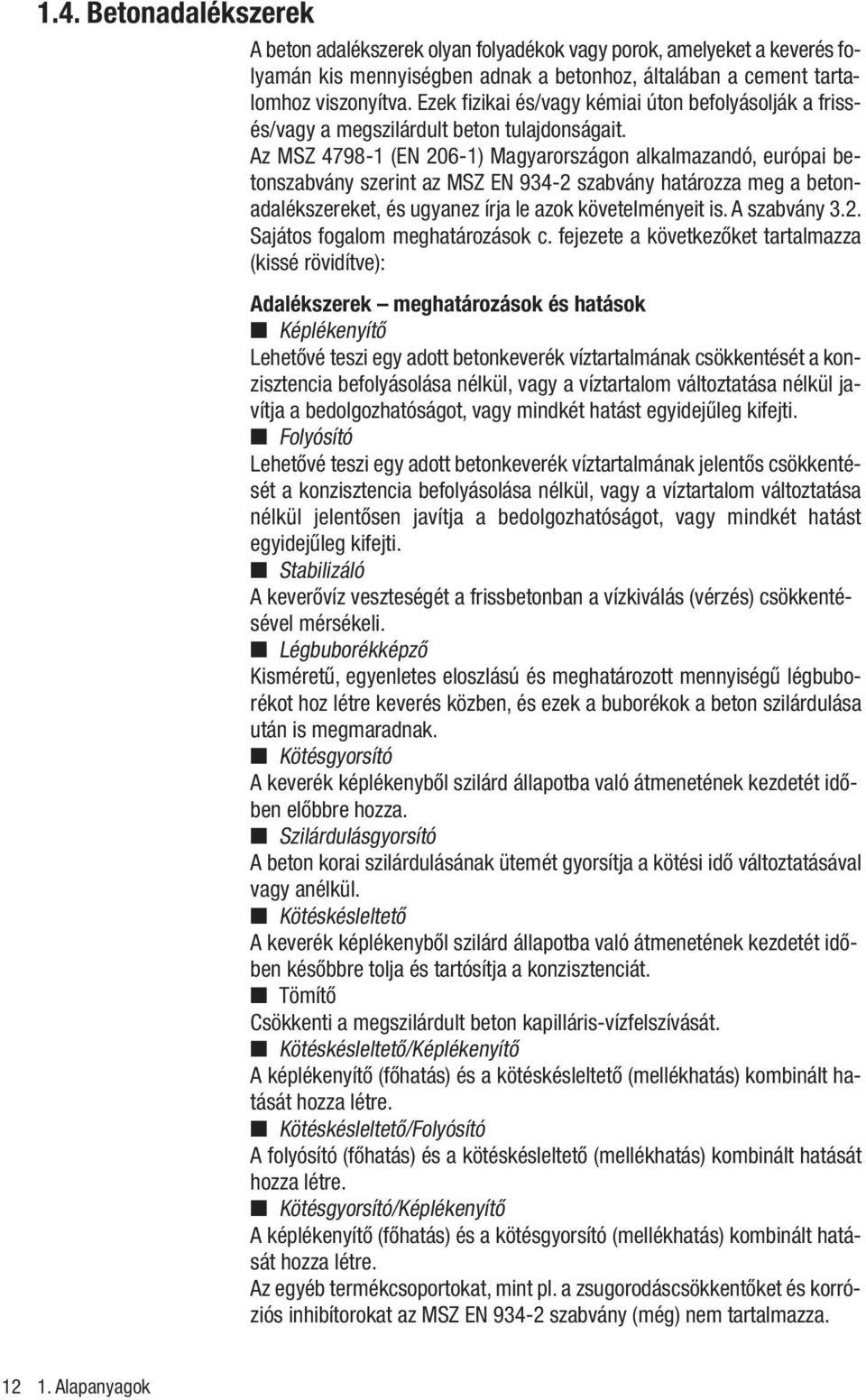 Az MSZ 4798-1 (EN 206-1) Magyarországon alkalmazandó, európai betonszabvány szerint az MSZ EN 934-2 szabvány határozza meg a beton - adalékszereket, és ugyanez írja le azok követelményeit is.