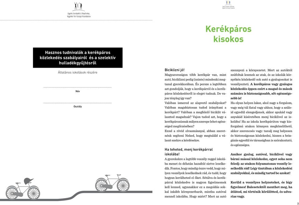 És persze a legtöbben azt gondolják, hogy a kerékpárról és a kerékpáros közlekedésről is eleget tudnak. De vajon tényleg így van? Valóban ismered az alapvető szabályokat?