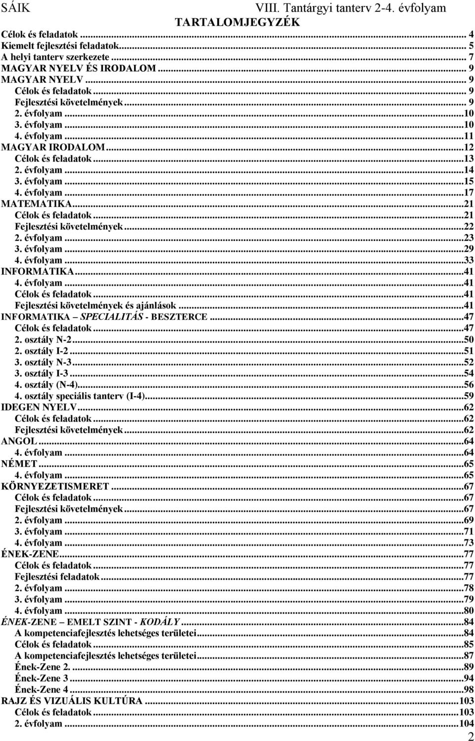 ..21 Célok és feladatok...21 Fejlesztési követelmények...22 2. évfolyam...23 3. évfolyam...29 4. évfolyam...33 INFORMATIKA...41 4. évfolyam...41 Célok és feladatok.