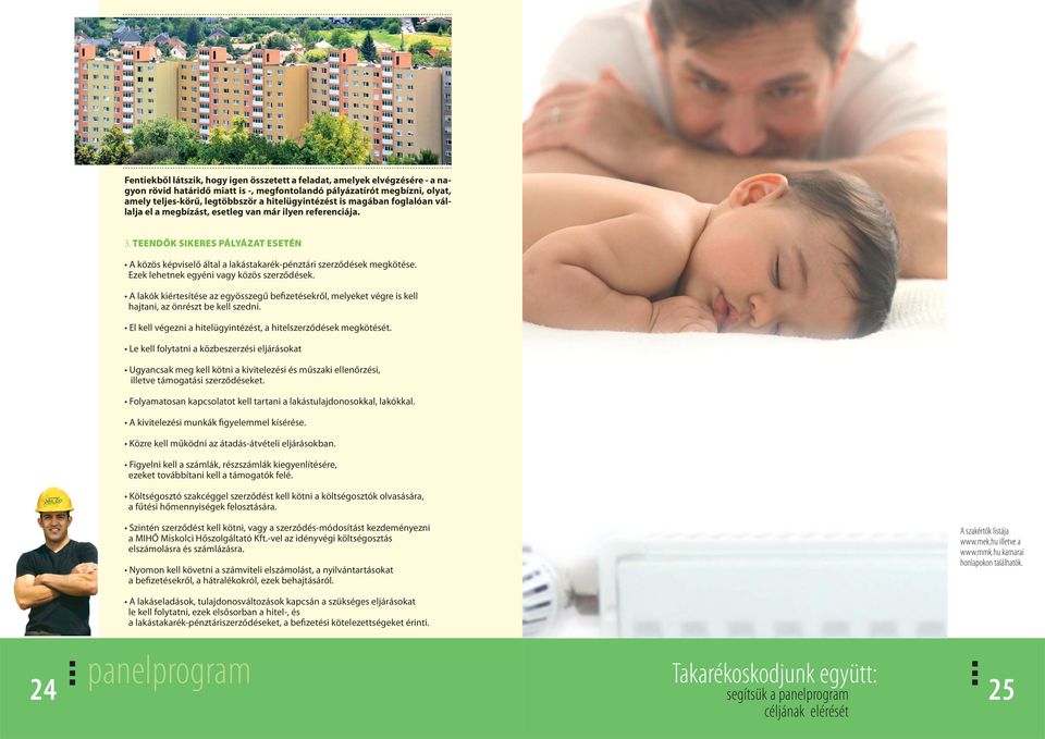 TEENDŐK SIKERES PÁLYÁZAT ESETÉN A közös képviselő által a lakástakarék-pénztári szerződések megkötése. Ezek lehetnek egyéni vagy közös szerződések.