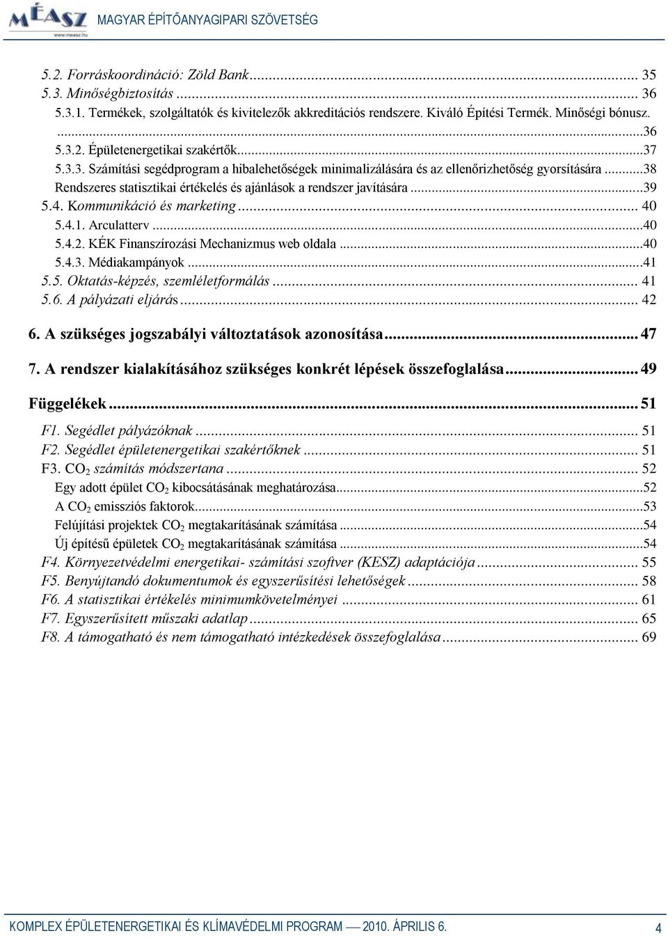 Kommunikáció és marketing... 40 5.4.1. Arculatterv...40 5.4.2. KÉK Finanszírozási Mechanizmus web oldala...40 5.4.3. Médiakampányok...41 5.5. Oktatás-képzés, szemléletformálás... 41 5.6.