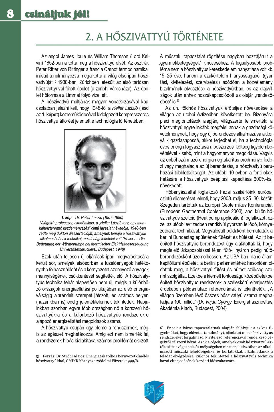 5) 1938-ban, Zürichben létesült az első tartósan hőszivattyúval fűtött épület (a zürichi városháza). Az épület hőforrása a Limmat folyó vize lett.