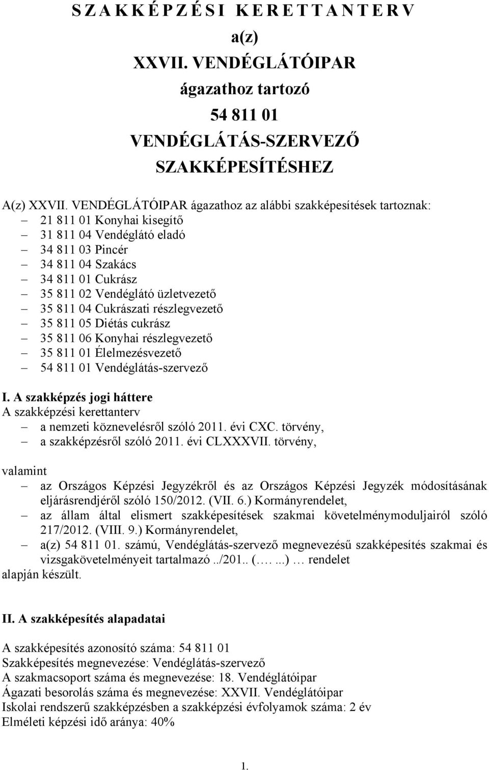 üzletvezető 35 811 04 Cukrászati részlegvezető 35 811 05 Diétás cukrász 35 811 06 Konyhai részlegvezető 35 811 01 Élelmezésvezető 54 811 01 Vendéglátás-szervező I.