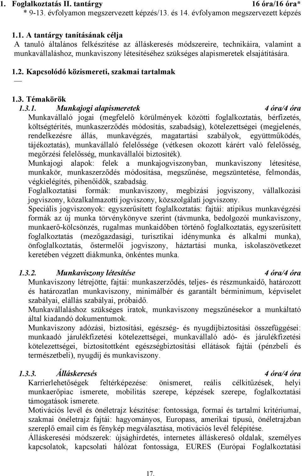 3.1. Munkajogi alapismeretek 4 óra/4 óra Munkavállaló jogai (megfelelő körülmények közötti foglalkoztatás, bérfizetés, költségtérítés, munkaszerződés módosítás, szabadság), kötelezettségei