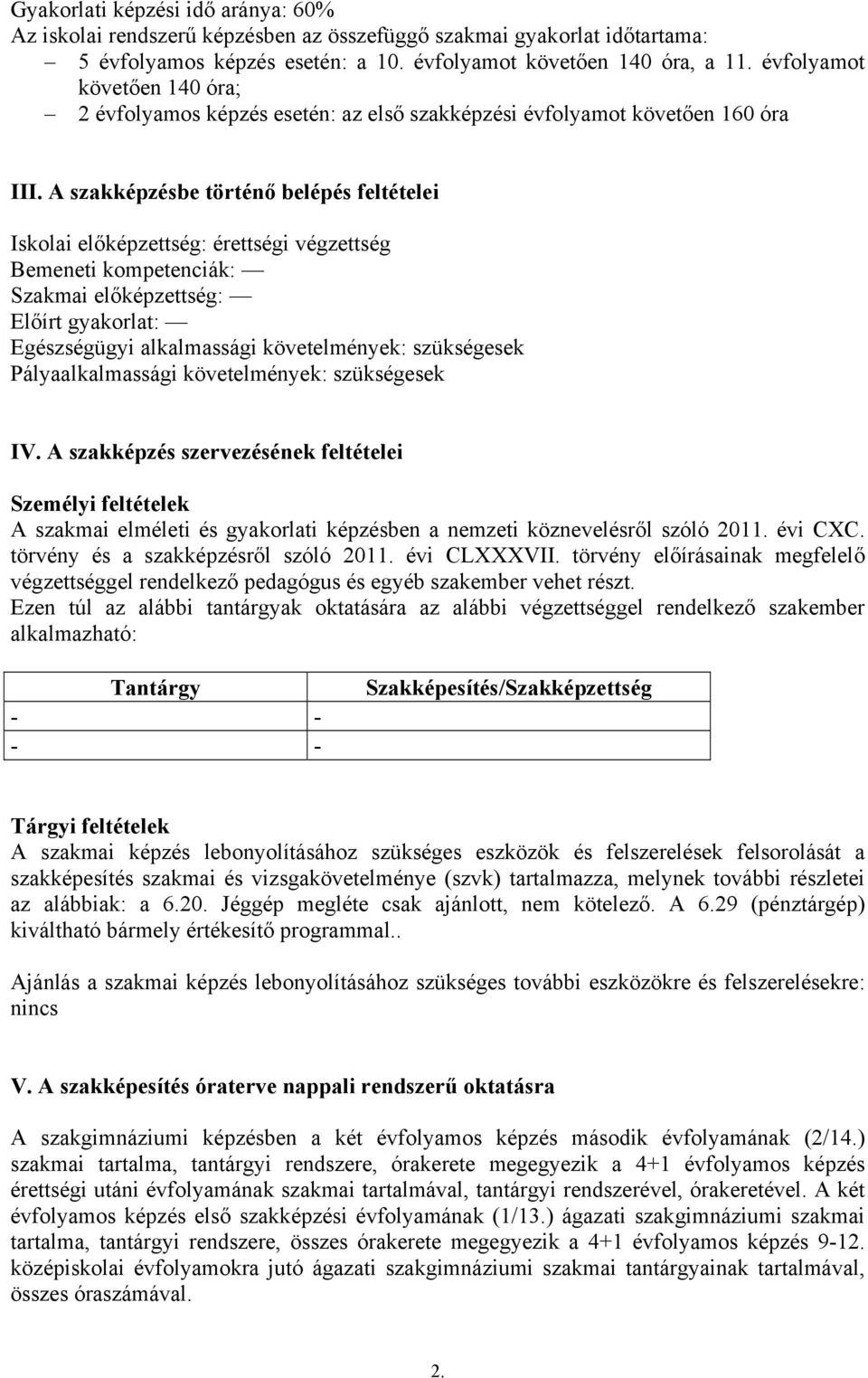 A szakképzésbe történő belépés feltételei Iskolai előképzettség: érettségi végzettség Bemeneti kompetenciák: Szakmai előképzettség: Előírt gyakorlat: Egészségügyi alkalmassági követelmények: