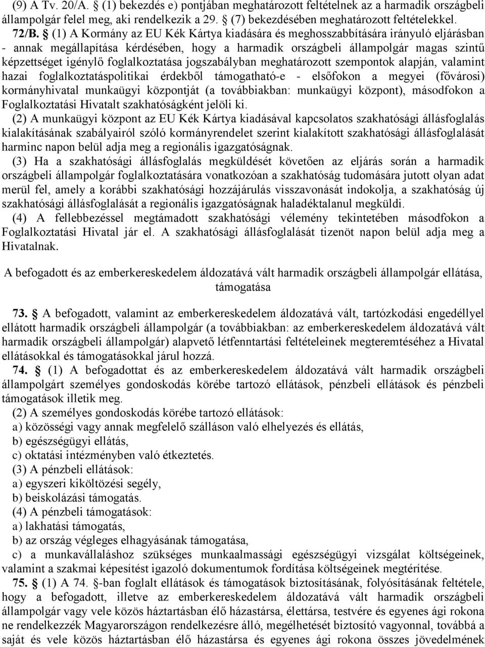 foglalkoztatása jogszabályban meghatározott szempontok alapján, valamint hazai foglalkoztatáspolitikai érdekből támogatható-e - elsőfokon a megyei (fővárosi) kormányhivatal munkaügyi központját (a