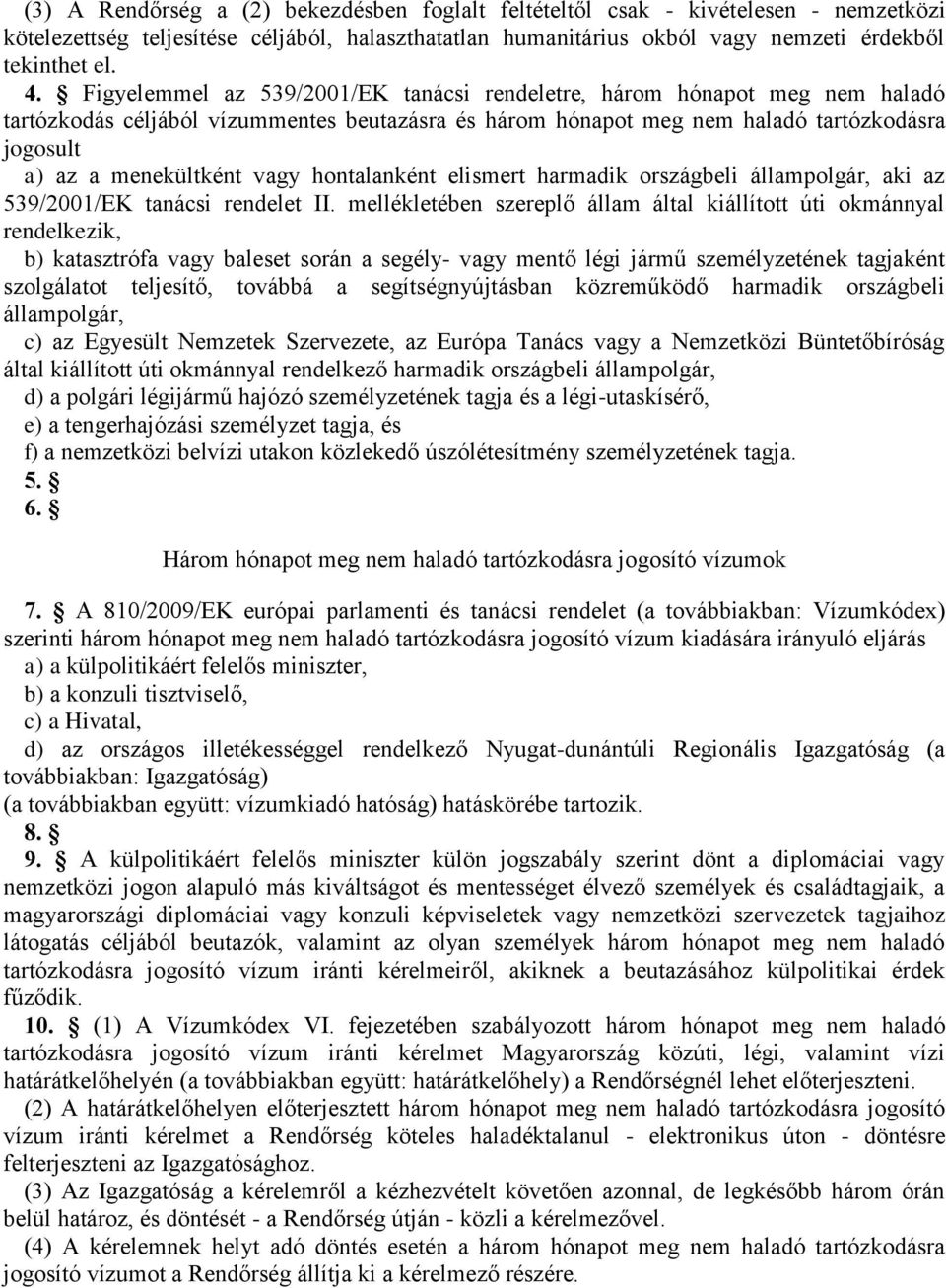 vagy hontalanként elismert harmadik országbeli állampolgár, aki az 539/2001/EK tanácsi rendelet II.