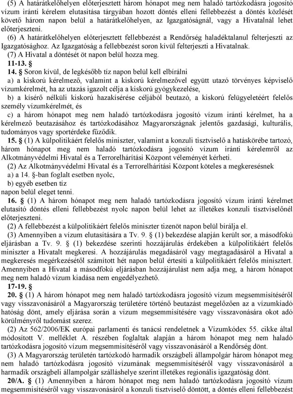 (6) A határátkelőhelyen előterjesztett fellebbezést a Rendőrség haladéktalanul felterjeszti az Igazgatósághoz. Az Igazgatóság a fellebbezést soron kívül felterjeszti a Hivatalnak.