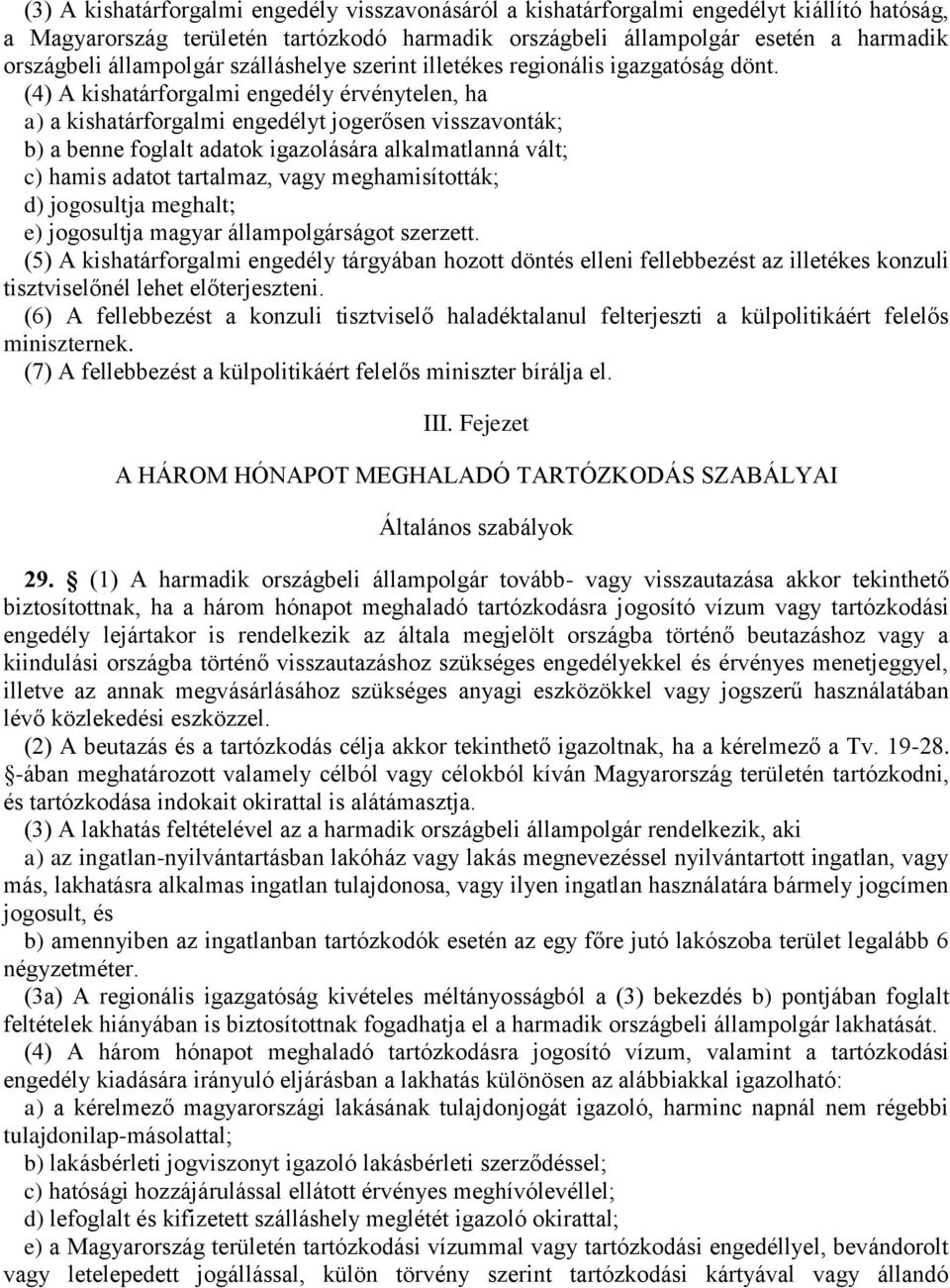 (4) A kishatárforgalmi engedély érvénytelen, ha a) a kishatárforgalmi engedélyt jogerősen visszavonták; b) a benne foglalt adatok igazolására alkalmatlanná vált; c) hamis adatot tartalmaz, vagy