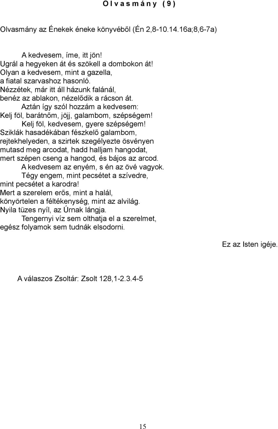 Aztán így szól hozzám a kedvesem: Kelj föl, barátnőm, jöjj, galambom, szépségem! Kelj föl, kedvesem, gyere szépségem!