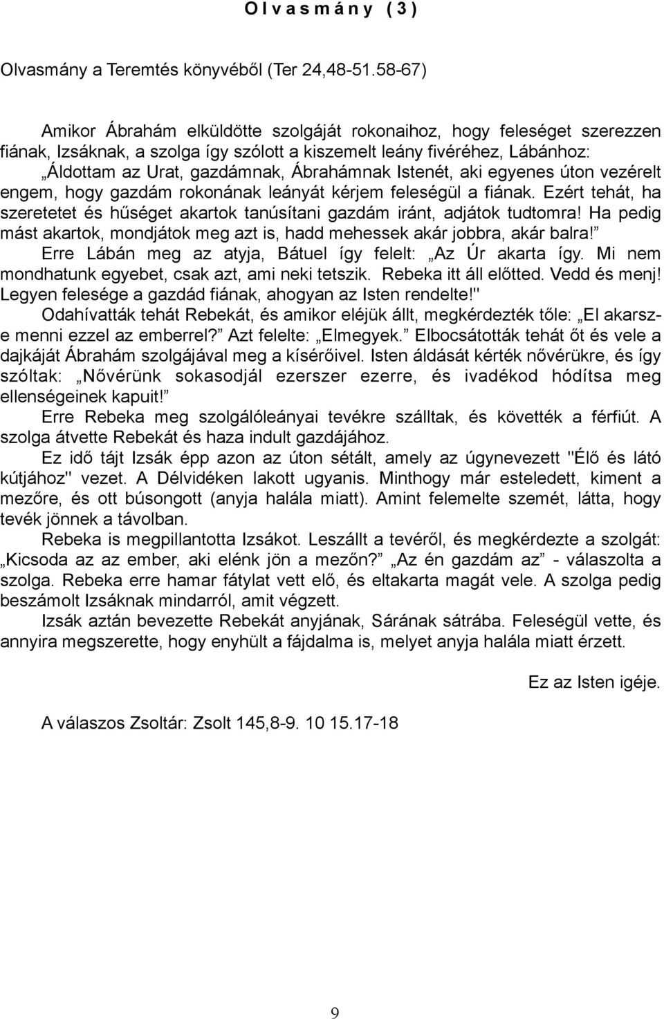 Istenét, aki egyenes úton vezérelt engem, hogy gazdám rokonának leányát kérjem feleségül a fiának. Ezért tehát, ha szeretetet és hűséget akartok tanúsítani gazdám iránt, adjátok tudtomra!