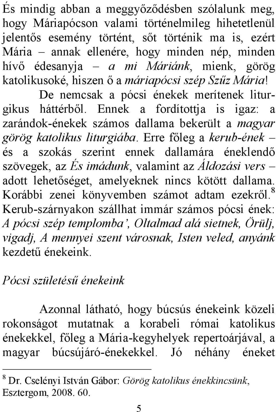 Ennek a fordítottja is igaz: a zarándok-énekek számos dallama bekerült a magyar görög katolikus liturgiába.