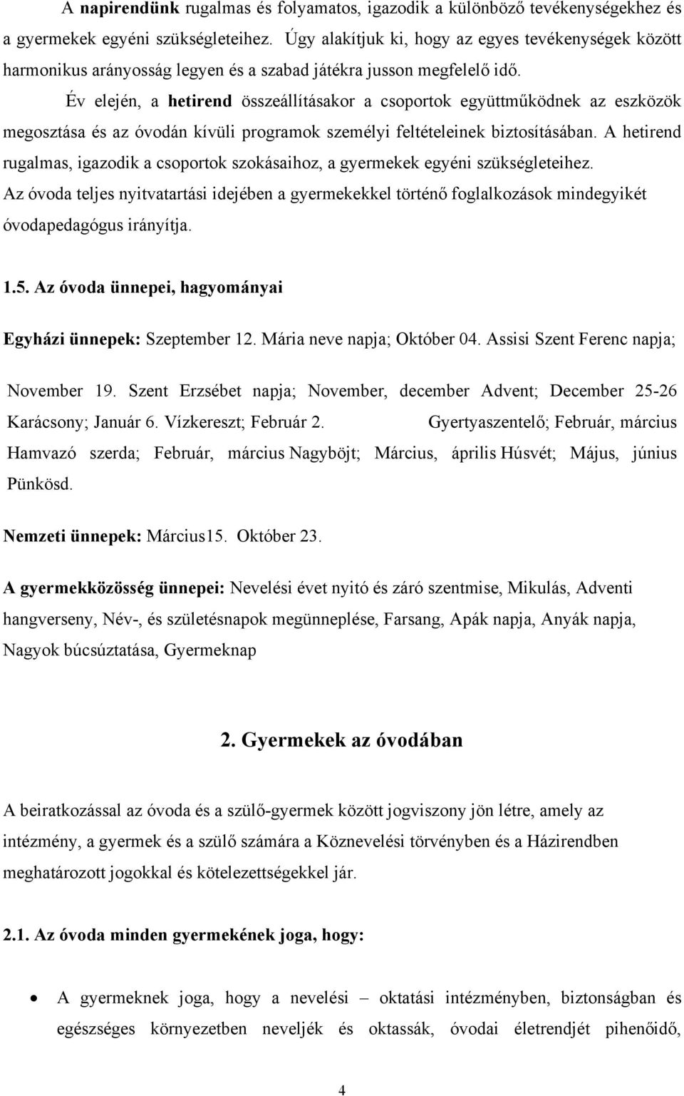 Év elején, a hetirend összeállításakor a csoportok együttműködnek az eszközök megosztása és az óvodán kívüli programok személyi feltételeinek biztosításában.