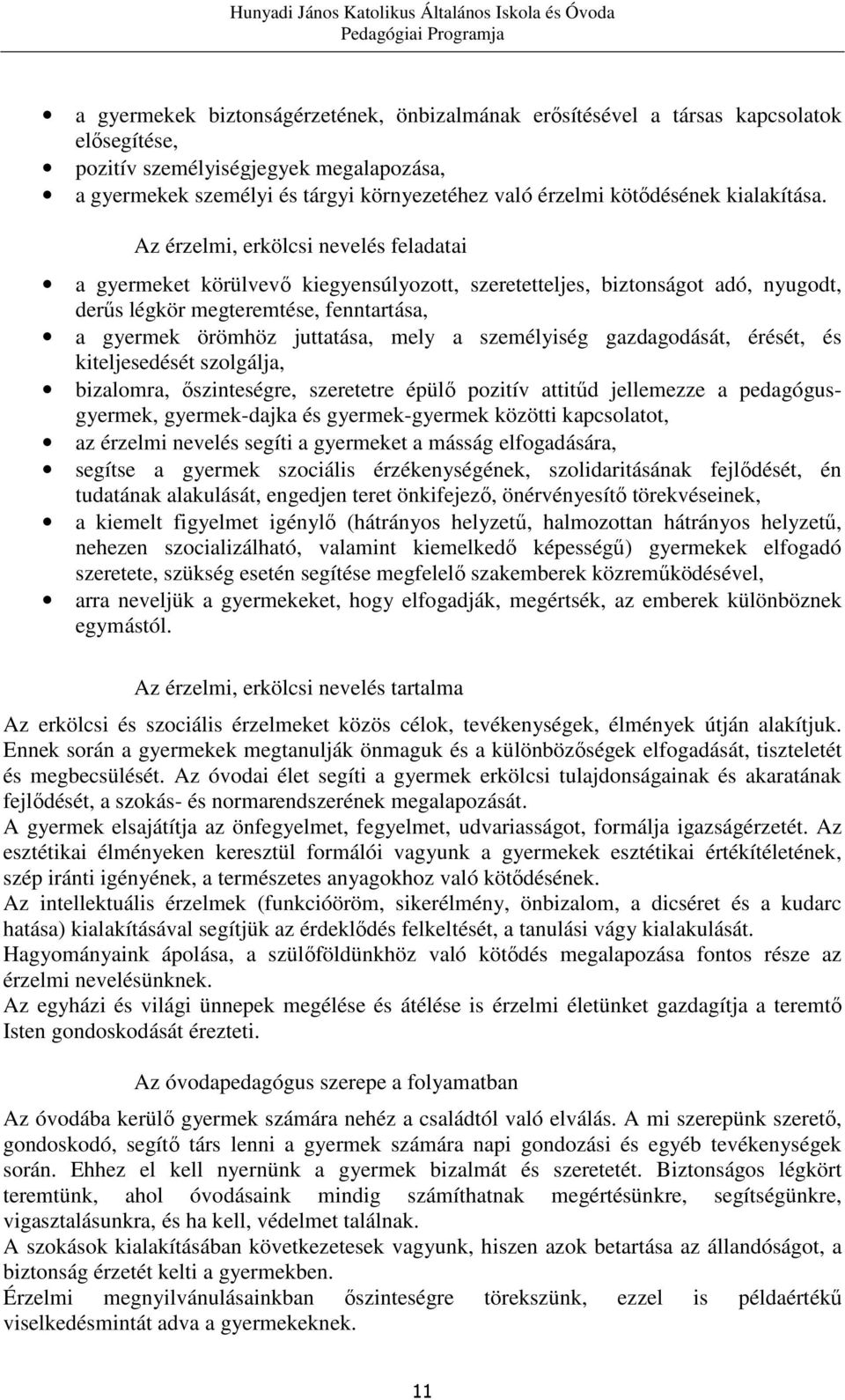 Az érzelmi, erkölcsi nevelés feladatai a gyermeket körülvevő kiegyensúlyozott, szeretetteljes, biztonságot adó, nyugodt, derűs légkör megteremtése, fenntartása, a gyermek örömhöz juttatása, mely a