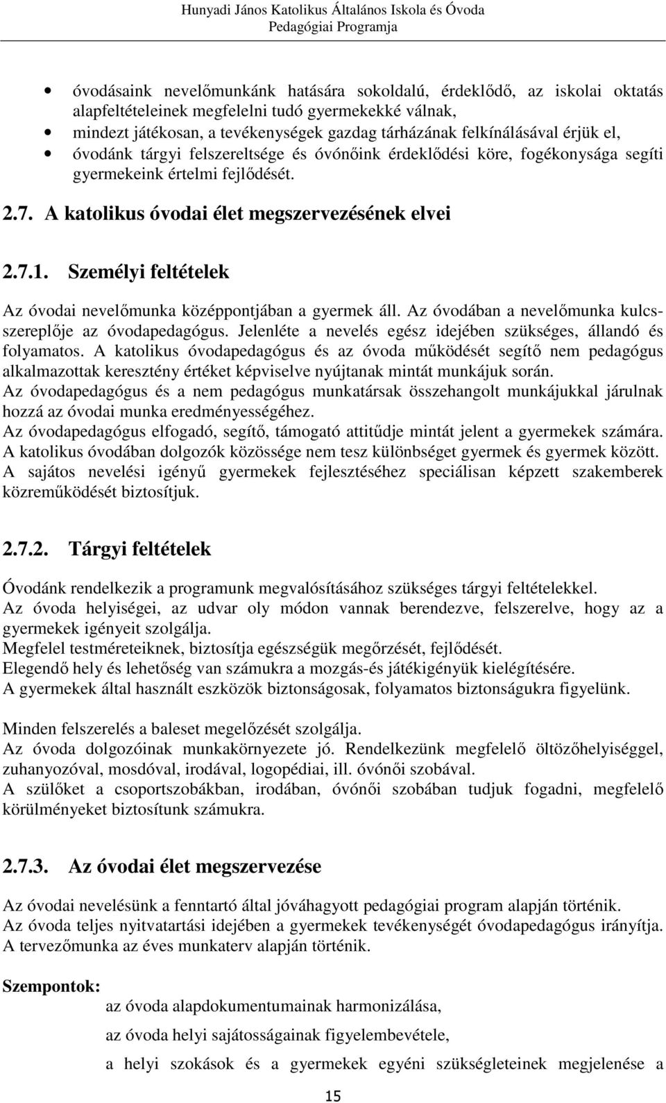 Személyi feltételek Az óvodai nevelőmunka középpontjában a gyermek áll. Az óvodában a nevelőmunka kulcsszereplője az óvodapedagógus.