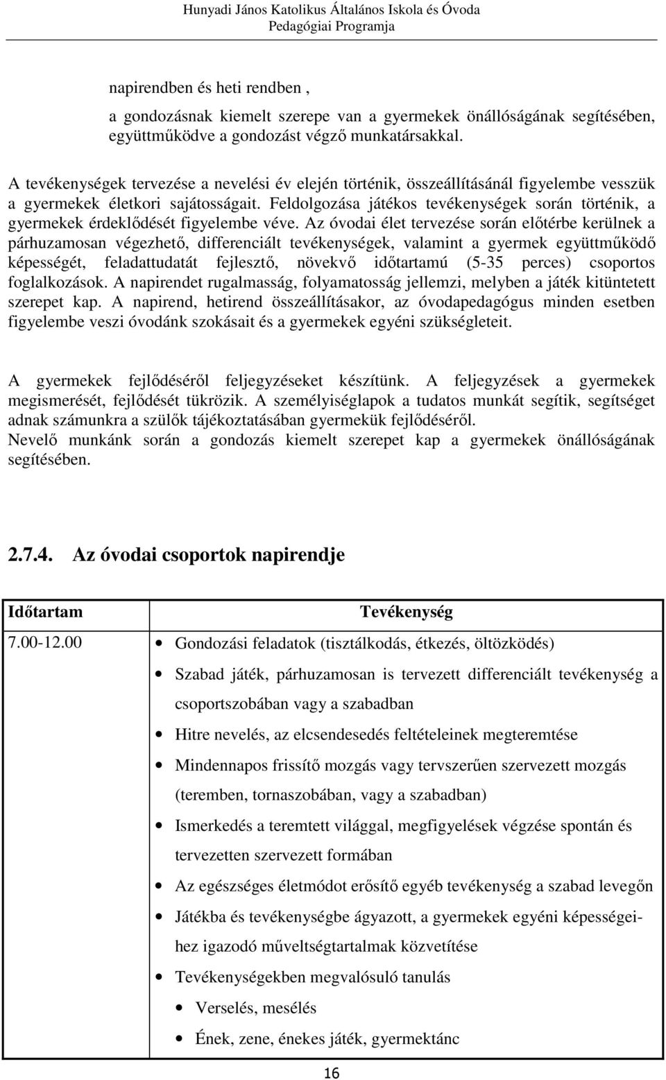 Feldolgozása játékos tevékenységek során történik, a gyermekek érdeklődését figyelembe véve.