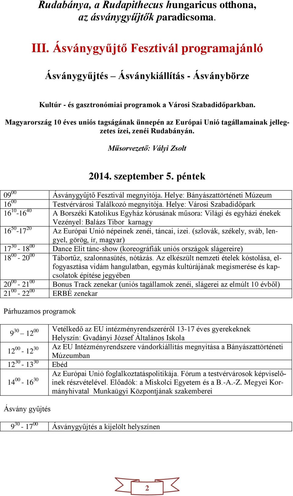 péntek 09 00 Ásványgyűjtő Fesztivál megnyitója. Helye: Bányászattörténeti Múzeum 16 00 Testvérvárosi Találkozó megnyitója.