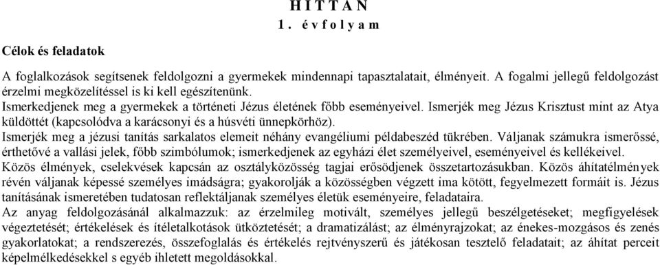 Ismerjék meg Jézus Krisztust mint az Atya küldöttét (kapcsolódva a karácsonyi és a húsvéti ünnepkörhöz). Ismerjék meg a jézusi tanítás sarkalatos elemeit néhány evangéliumi példabeszéd tükrében.