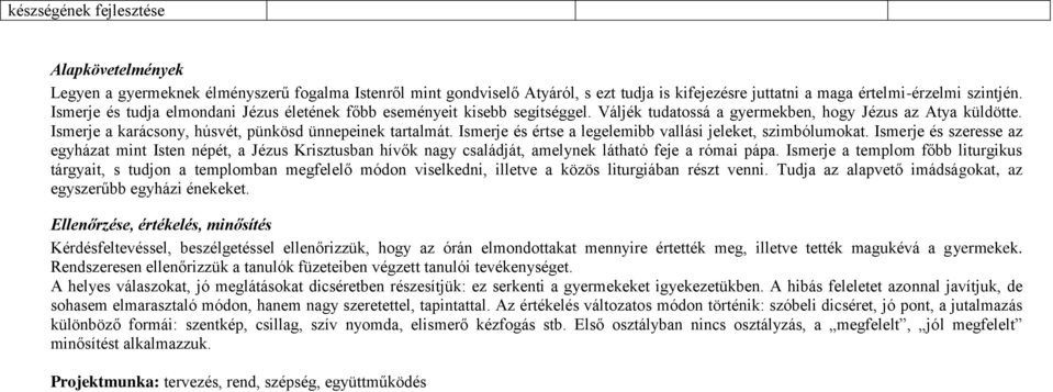 Ismerje és értse a legelemibb vallási jeleket, szimbólumokat. Ismerje és szeresse az egyházat mint Isten népét, a Jézus Krisztusban hívők nagy családját, amelynek látható feje a római pápa.