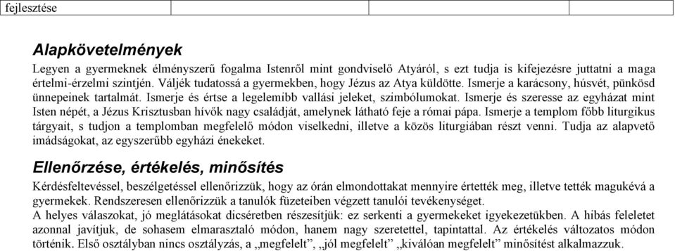 Ismerje és szeresse az egyházat mint Isten népét, a Jézus Krisztusban hívők nagy családját, amelynek látható feje a római pápa.