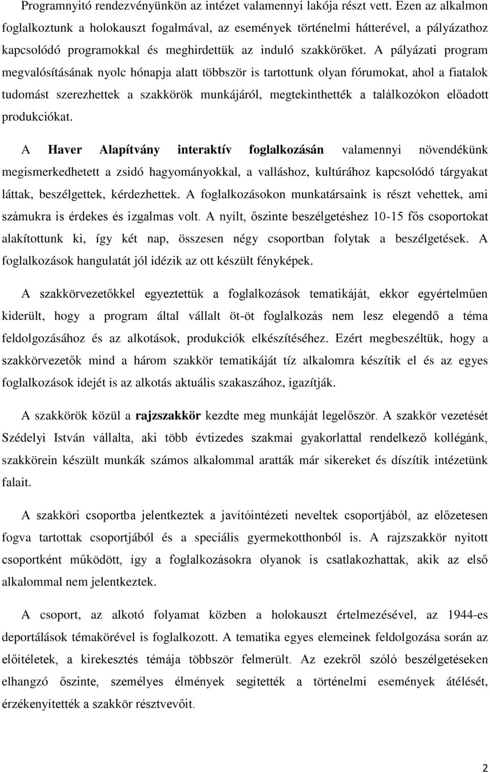 A pályázati program megvalósításának nyolc hónapja alatt többször is tartottunk olyan fórumokat, ahol a fiatalok tudomást szerezhettek a szakkörök munkájáról, megtekinthették a találkozókon előadott