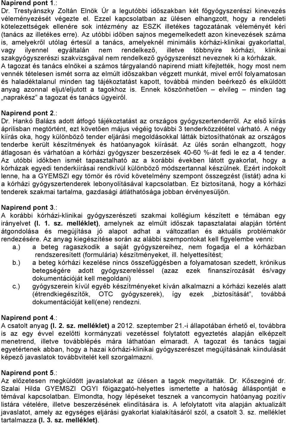 ben sajnos megemelkedett azon kinevezések száma is, amelyekr!l utólag értesül a tanács, amelyeknél minimális kórházi-klinikai gyakorlattal, vagy ilyennel egyáltalán nem rendelkez!