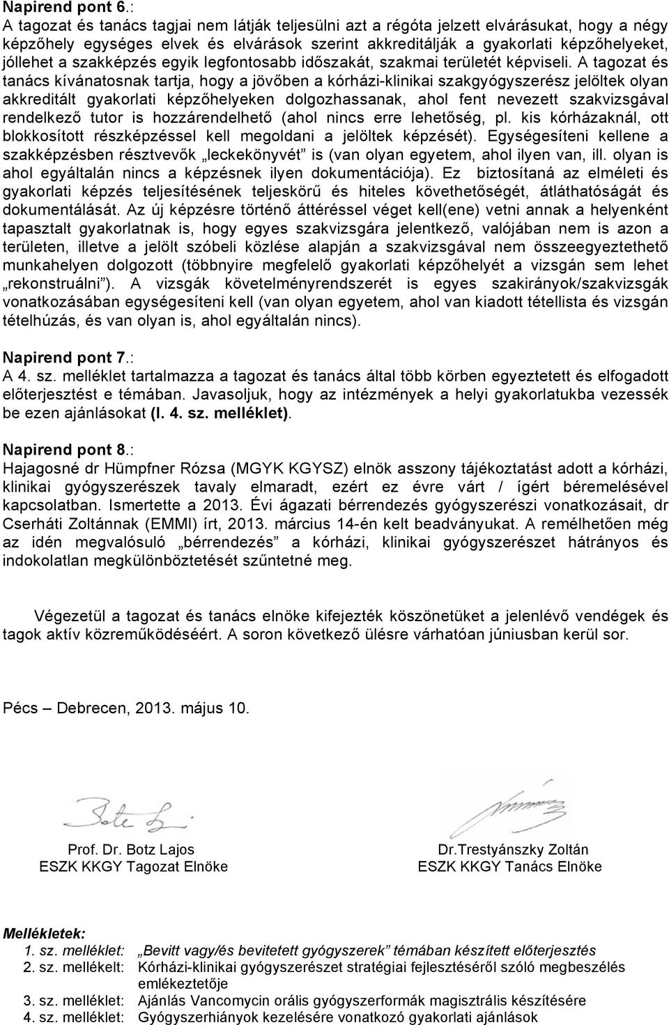 ben a kórházi-klinikai szakgyógyszerész jelöltek olyan akkreditált gyakorlati képz!helyeken dolgozhassanak, ahol fent nevezett szakvizsgával rendelkez! tutor is hozzárendelhet! (ahol nincs erre lehet!