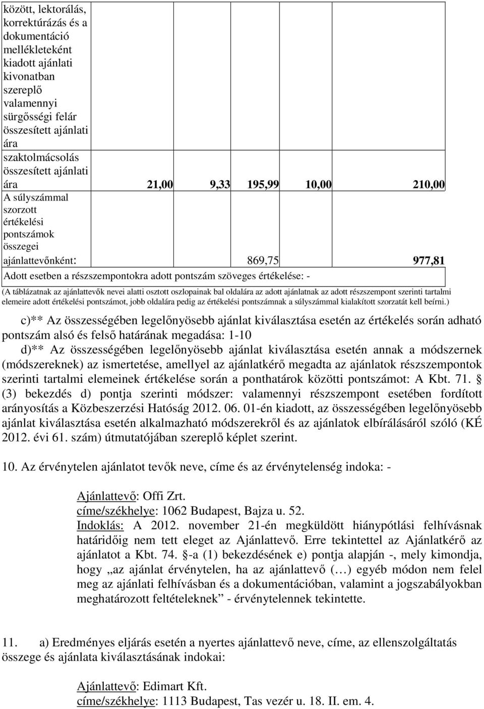 ajánlattevık nevei alatti osztott oszlopainak bal oldalára az adott ajánlatnak az adott részszempont szerinti tartalmi elemeire adott értékelési pontszámot, jobb oldalára pedig az értékelési