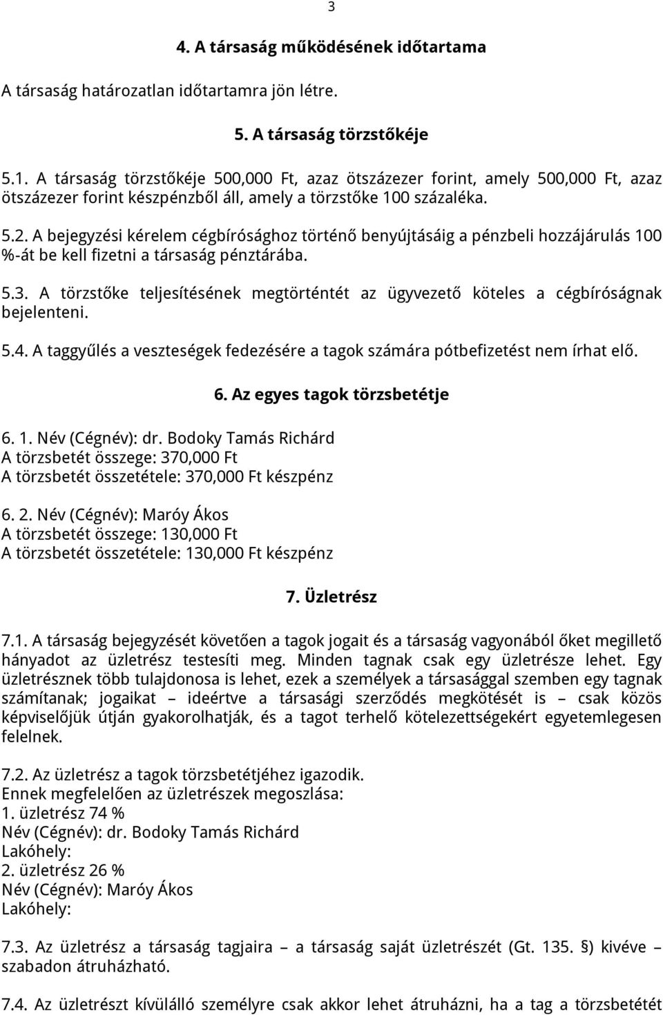 A bejegyzési kérelem cégbírósághoz történő benyújtásáig a pénzbeli hozzájárulás 100 %-át be kell fizetni a társaság pénztárába. 5.3.