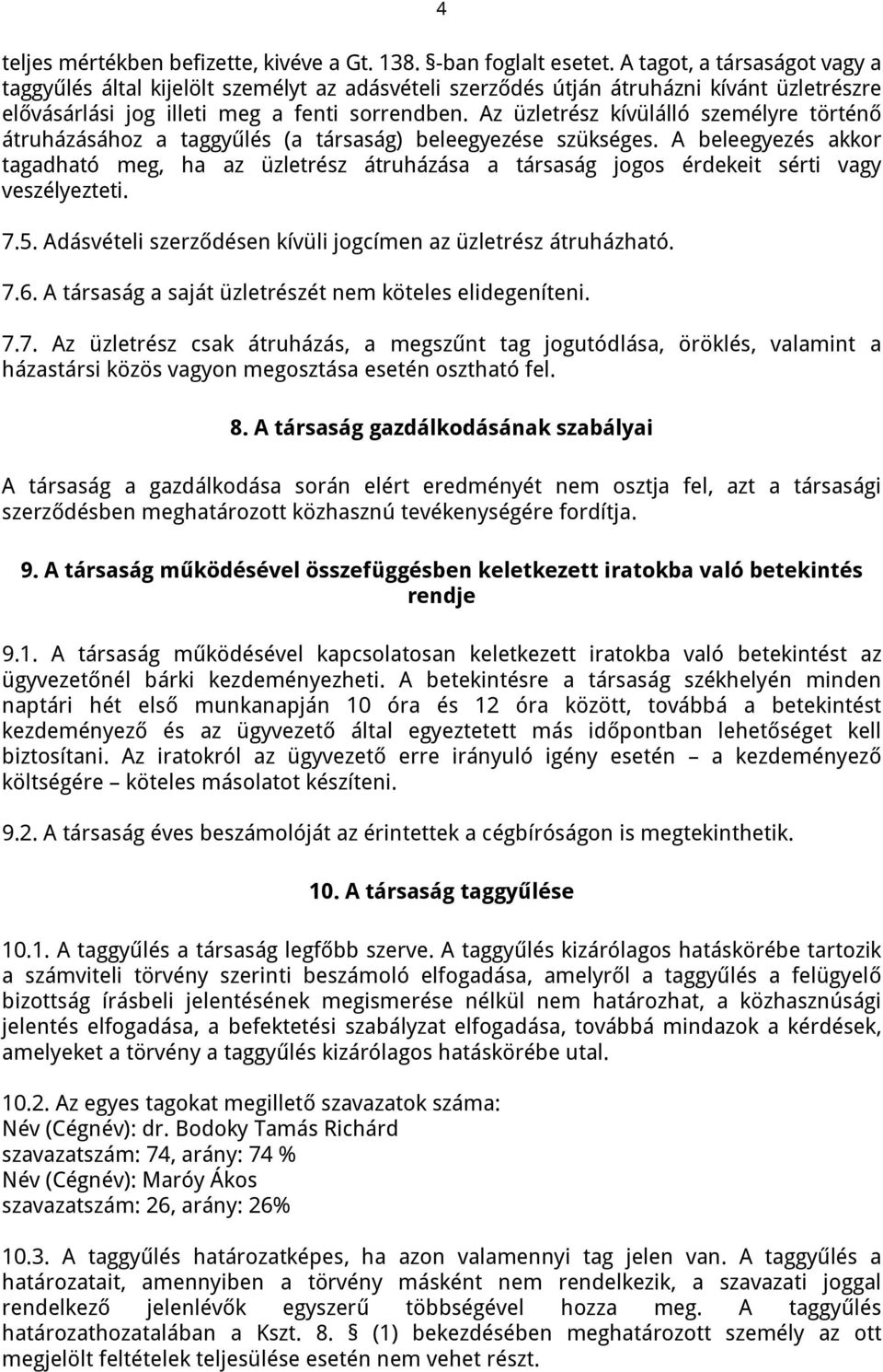 Az üzletrész kívülálló személyre történő átruházásához a taggyűlés (a társaság) beleegyezése szükséges.