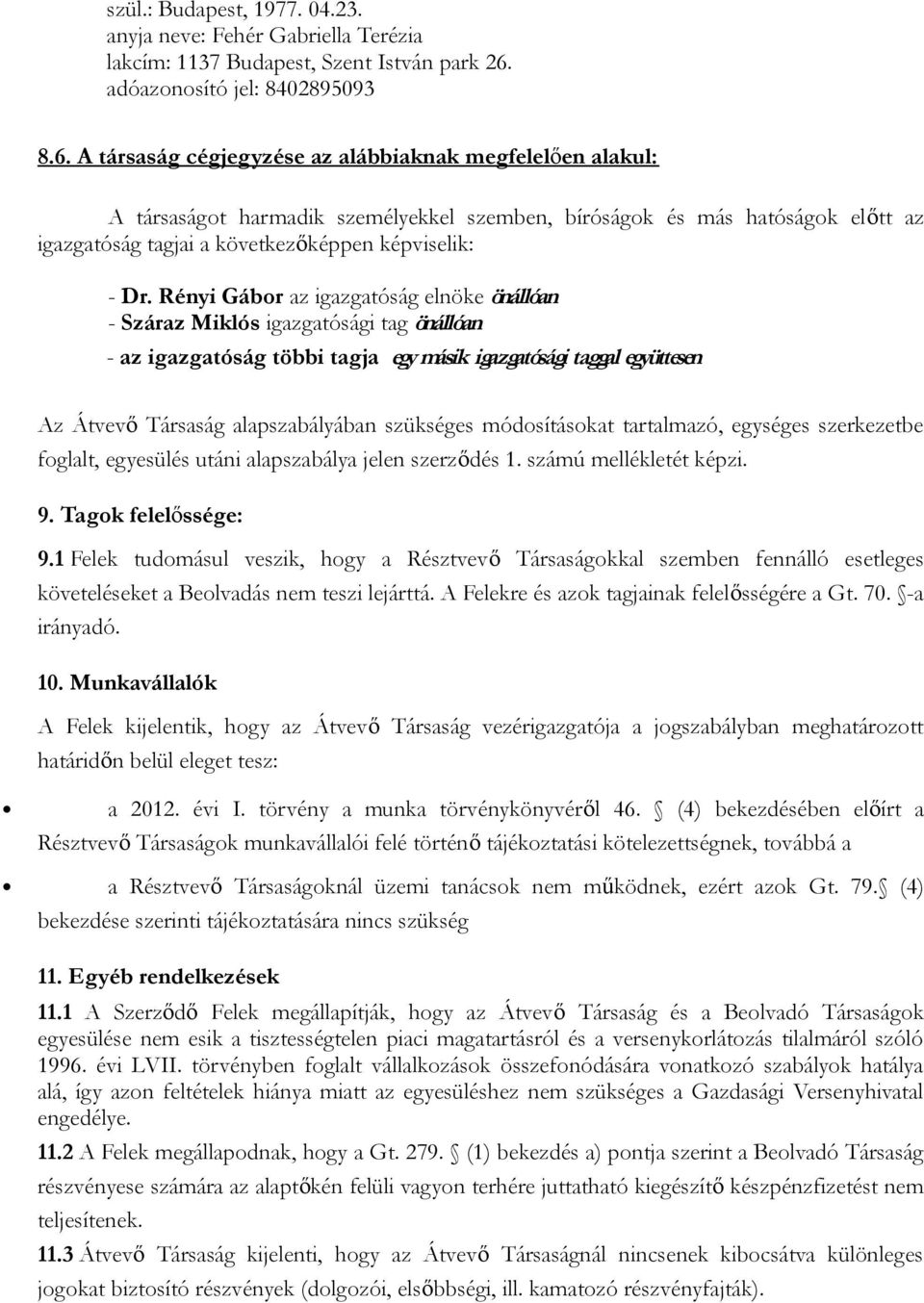 A társaság cégjegyzése az alábbiaknak megfelelően alakul: A társaságot harmadik személyekkel szemben, bíróságok és más hatóságok előtt az igazgatóság tagjai a következőképpen képviselik: - Dr.