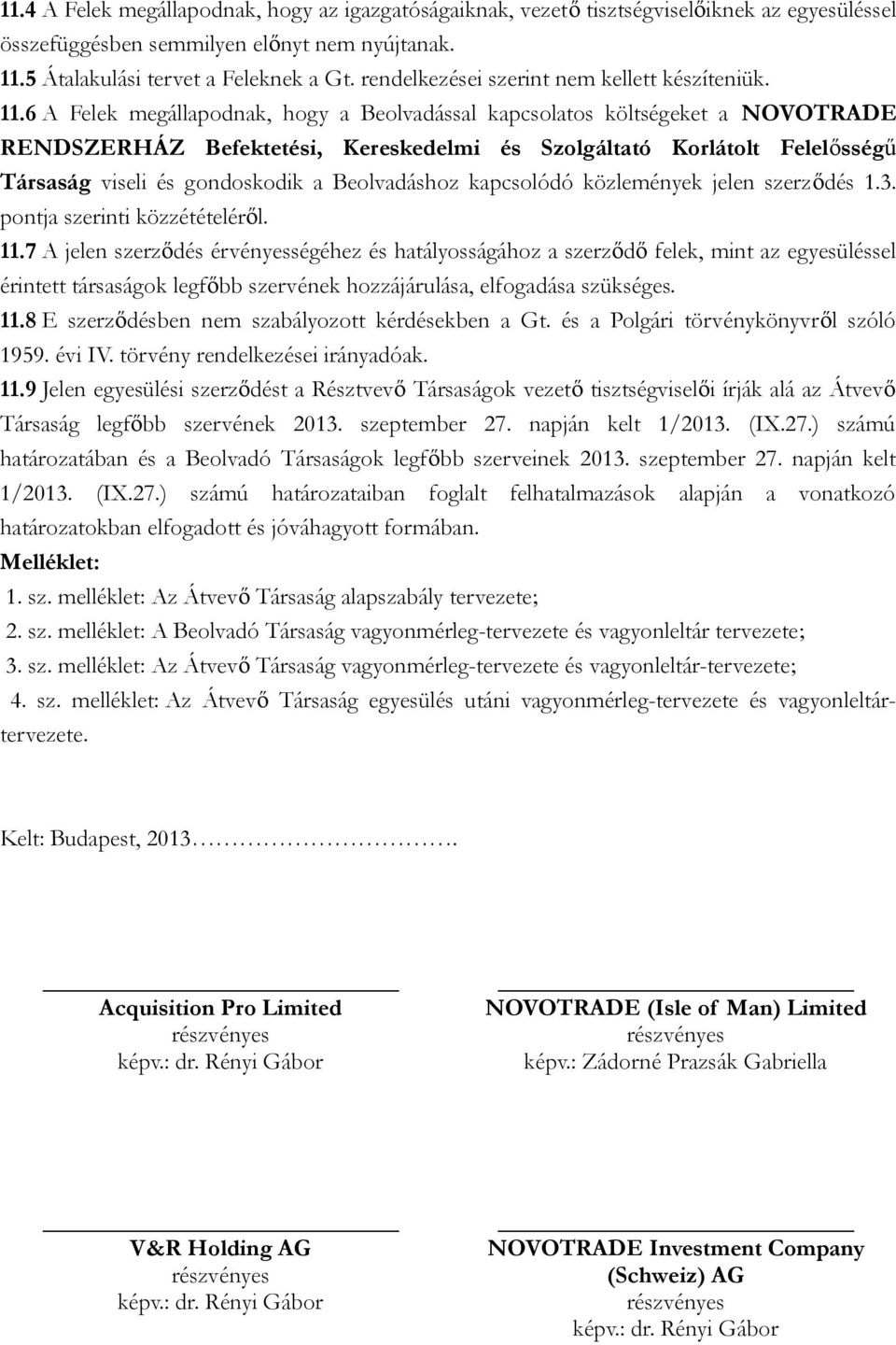 6 A Felek megállapodnak, hogy a Beolvadással kapcsolatos költségeket a NOVOTRADE RENDSZERHÁZ Befektetési, Kereskedelmi és Szolgáltató Korlátolt Felelősségű Társaság viseli és gondoskodik a