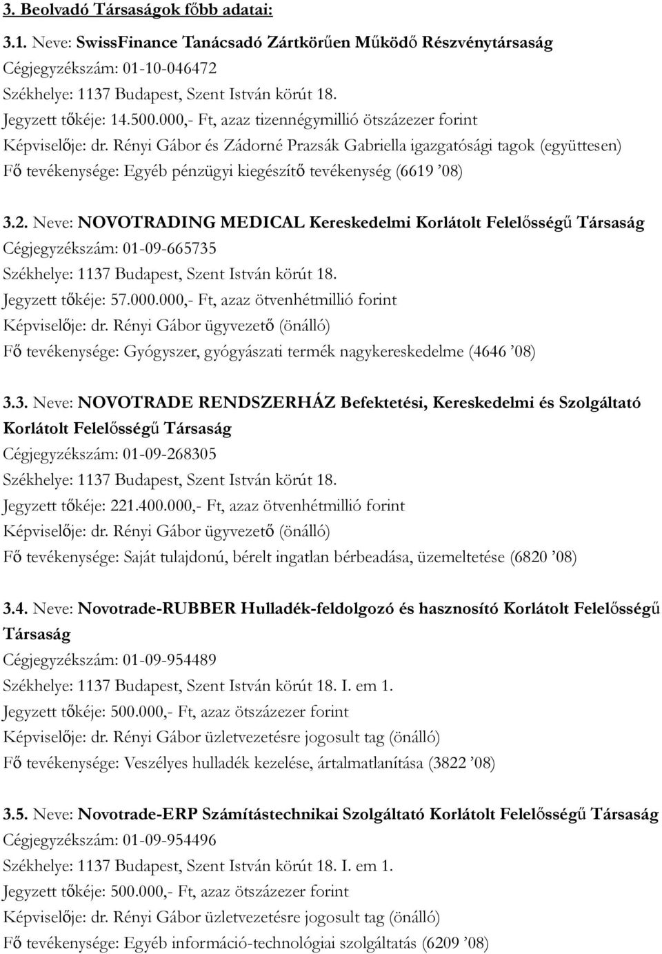 Rényi Gábor és Zádorné Prazsák Gabriella igazgatósági tagok (együttesen) Fő tevékenysége: Egyéb pénzügyi kiegészítő tevékenység (6619 08) 3.2.