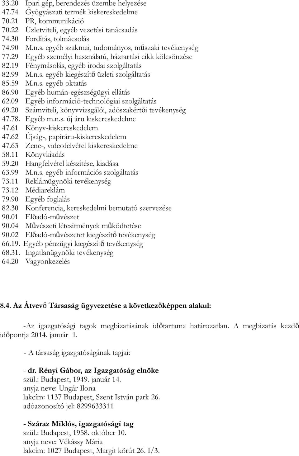 90 Egyéb humán-egészségügyi ellátás 62.09 Egyéb információ-technológiai szolgáltatás 69.20 Számviteli, könyvvizsgálói, adószakértői tevékenység 47.78. Egyéb m.n.s. új áru kiskereskedelme 47.