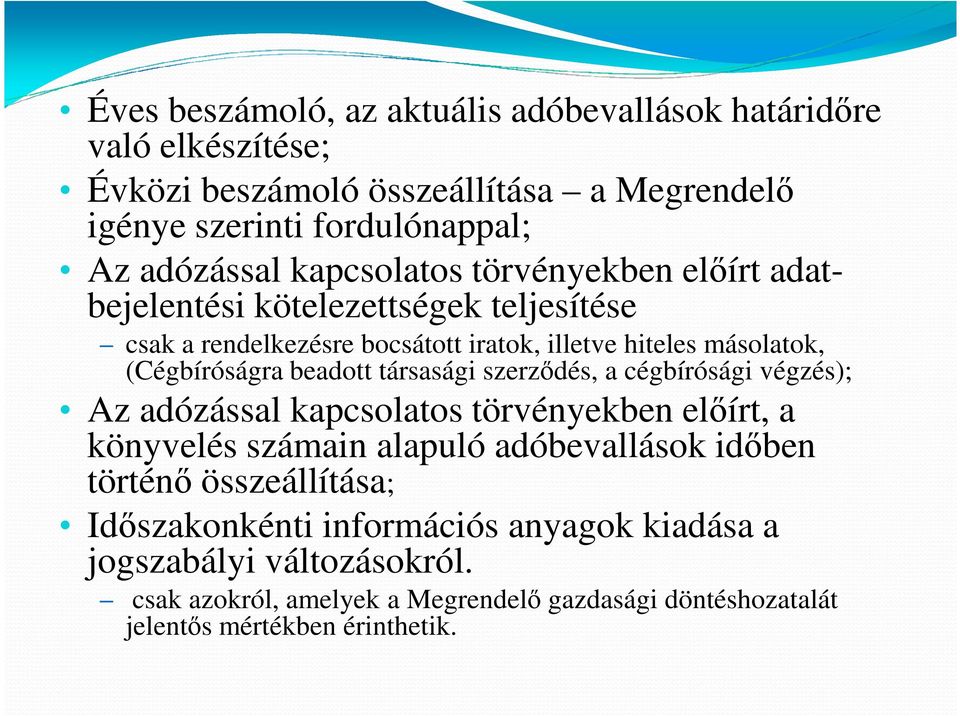 beadott társasági szerződés, a cégbírósági végzés); Az adózással kapcsolatos törvényekben előírt, a könyvelés számain alapuló adóbevallások időben történő