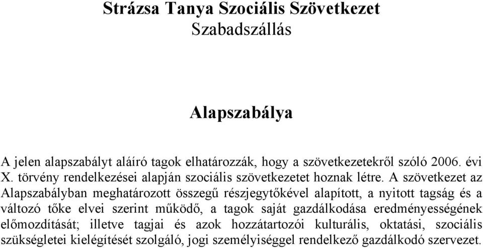 A szövetkezet az Alapszabályban meghatározott összegű részjegytőkével alapított, a nyitott tagság és a változó tőke elvei szerint működő, a