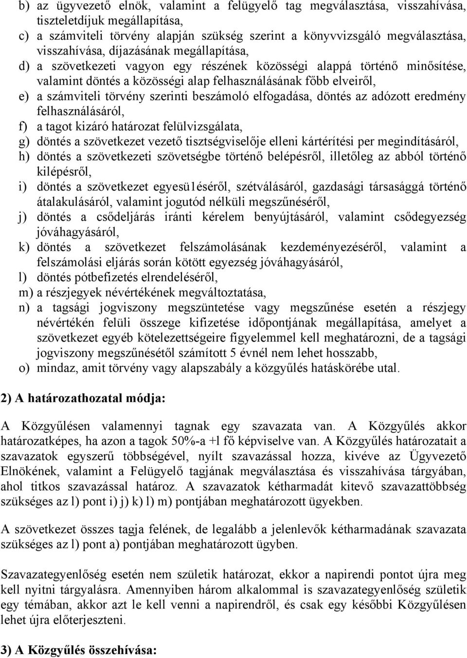 beszámoló elfogadása, döntés az adózott eredmény felhasználásáról, f) a tagot kizáró határozat felülvizsgálata, g) döntés a szövetkezet vezető tisztségviselője elleni kártérítési per megindításáról,