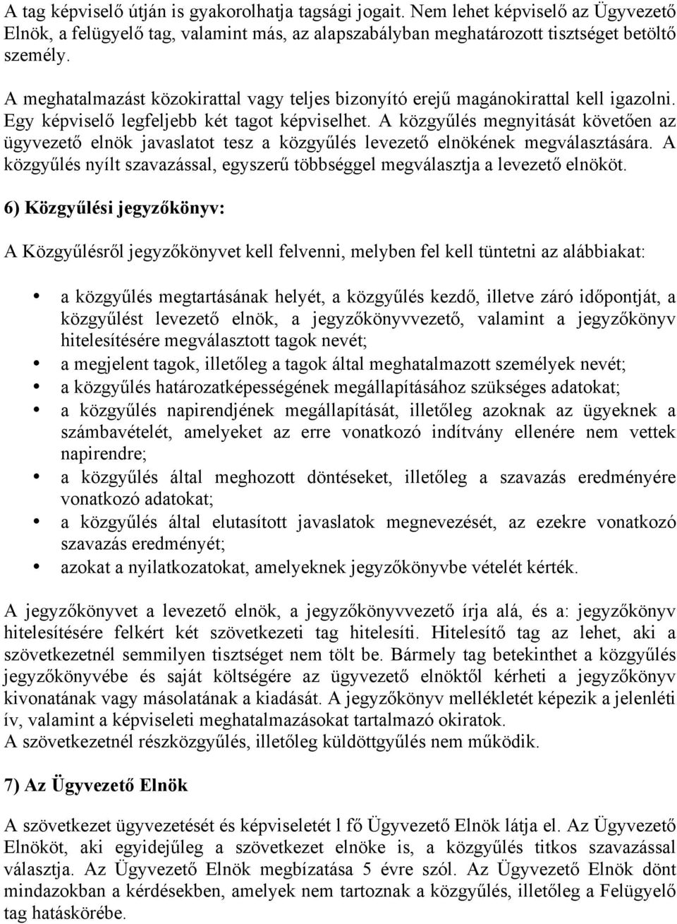 A közgyűlés megnyitását követően az ügyvezető elnök javaslatot tesz a közgyűlés levezető elnökének megválasztására. A közgyűlés nyílt szavazással, egyszerű többséggel megválasztja a levezető elnököt.