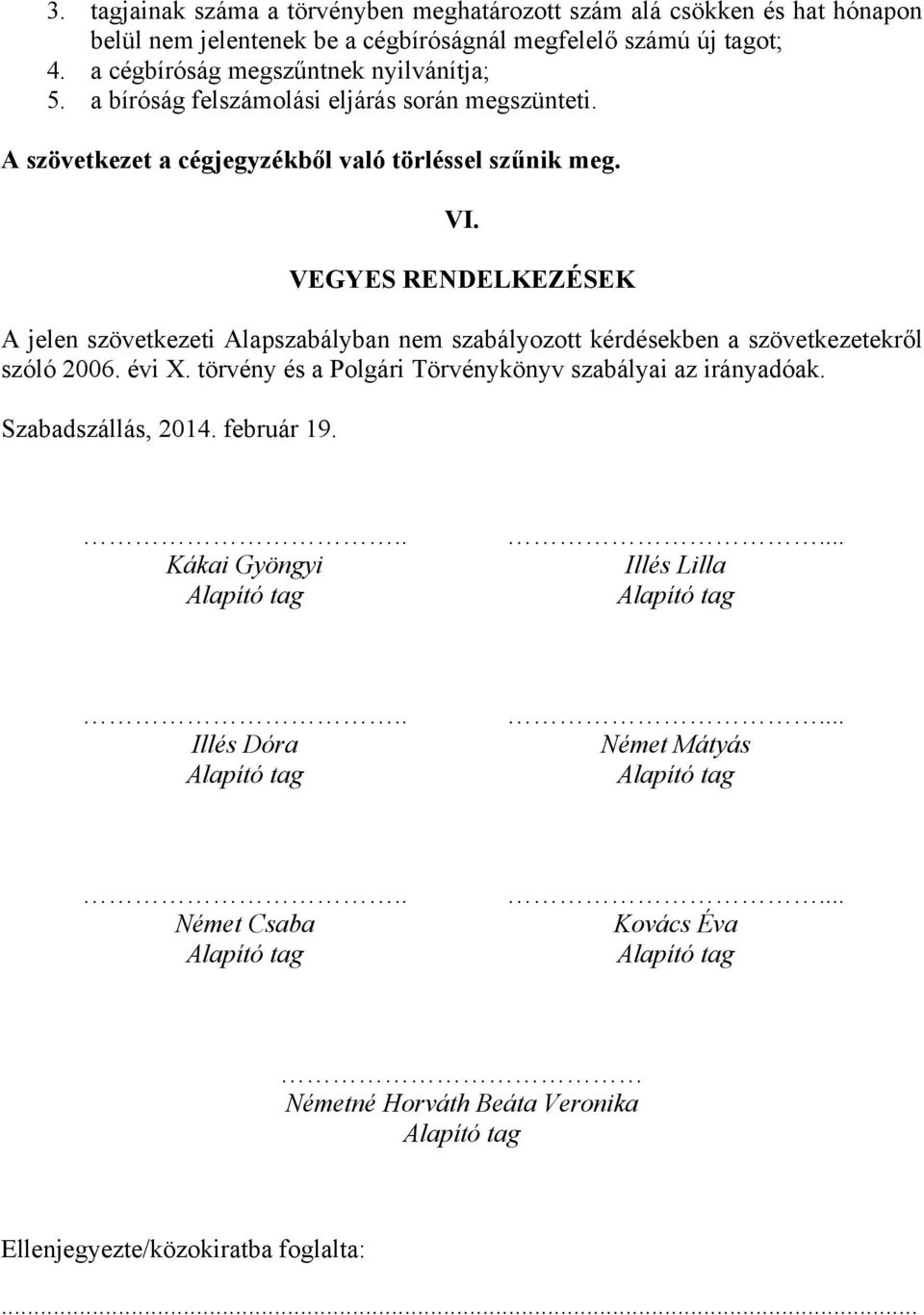 VEGYES RENDELKEZÉSEK A jelen szövetkezeti Alapszabályban nem szabályozott kérdésekben a szövetkezetekről szóló 2006. évi X. törvény és a Polgári Törvénykönyv szabályai az irányadóak.