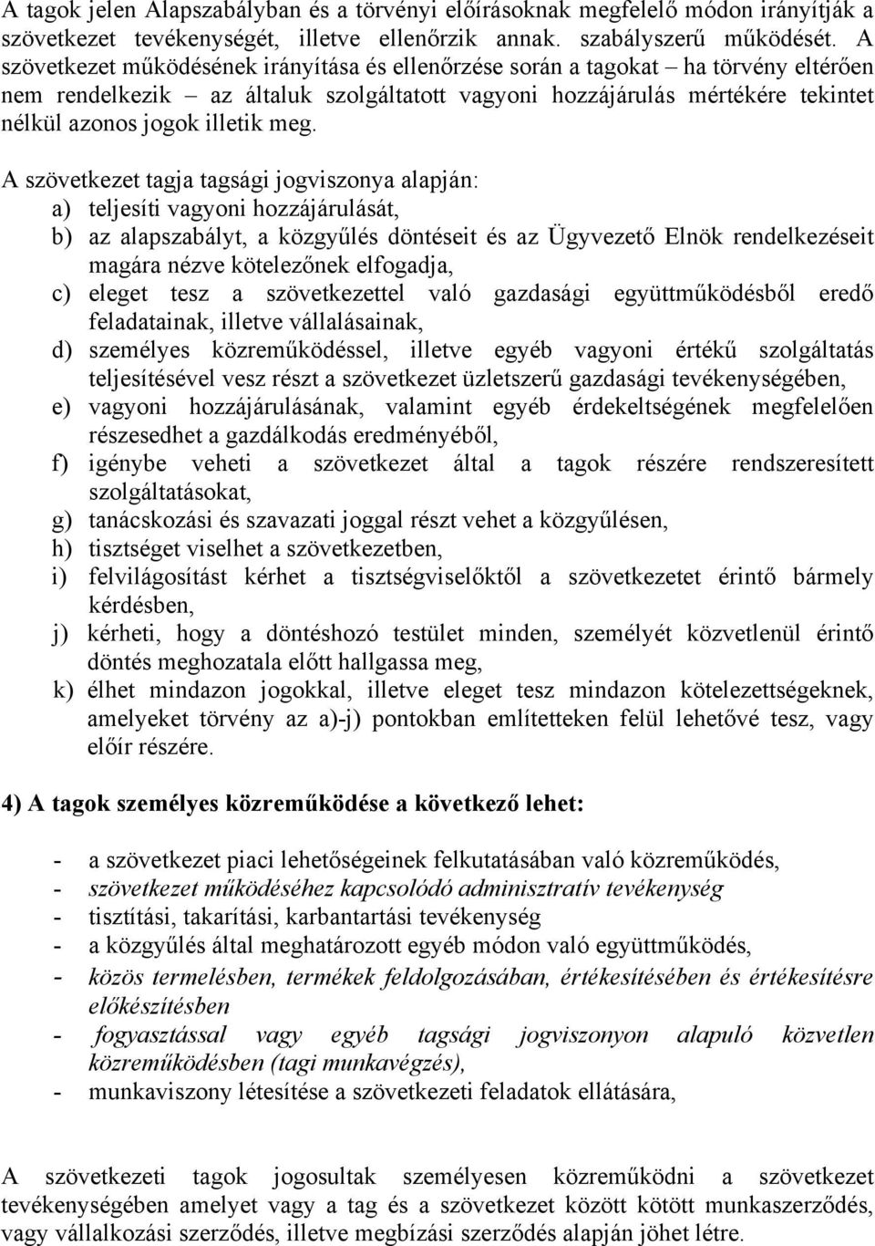 meg. A szövetkezet tagja tagsági jogviszonya alapján: a) teljesíti vagyoni hozzájárulását, b) az alapszabályt, a közgyűlés döntéseit és az Ügyvezető Elnök rendelkezéseit magára nézve kötelezőnek