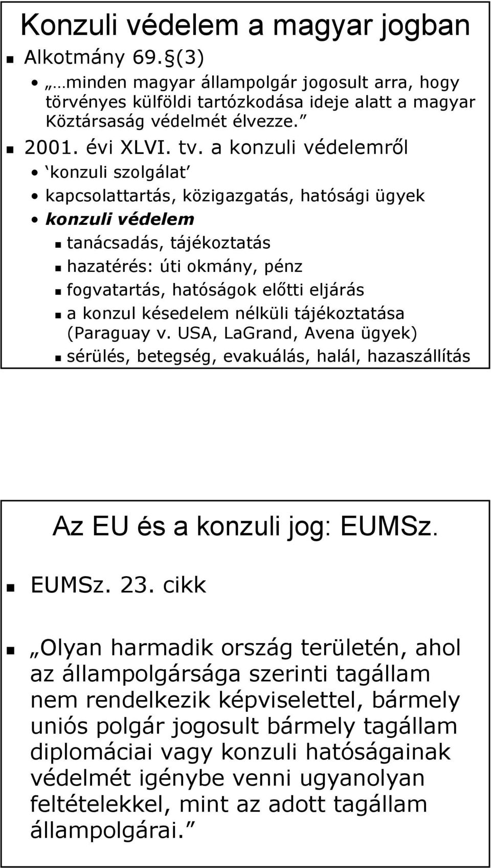 konzul késedelem nélküli tájékoztatása (Paraguay v. USA, LaGrand, Avena ügyek) sérülés, betegség, evakuálás, halál, hazaszállítás Az EU és a konzuli jog: EUMSz. EUMSz. 23.