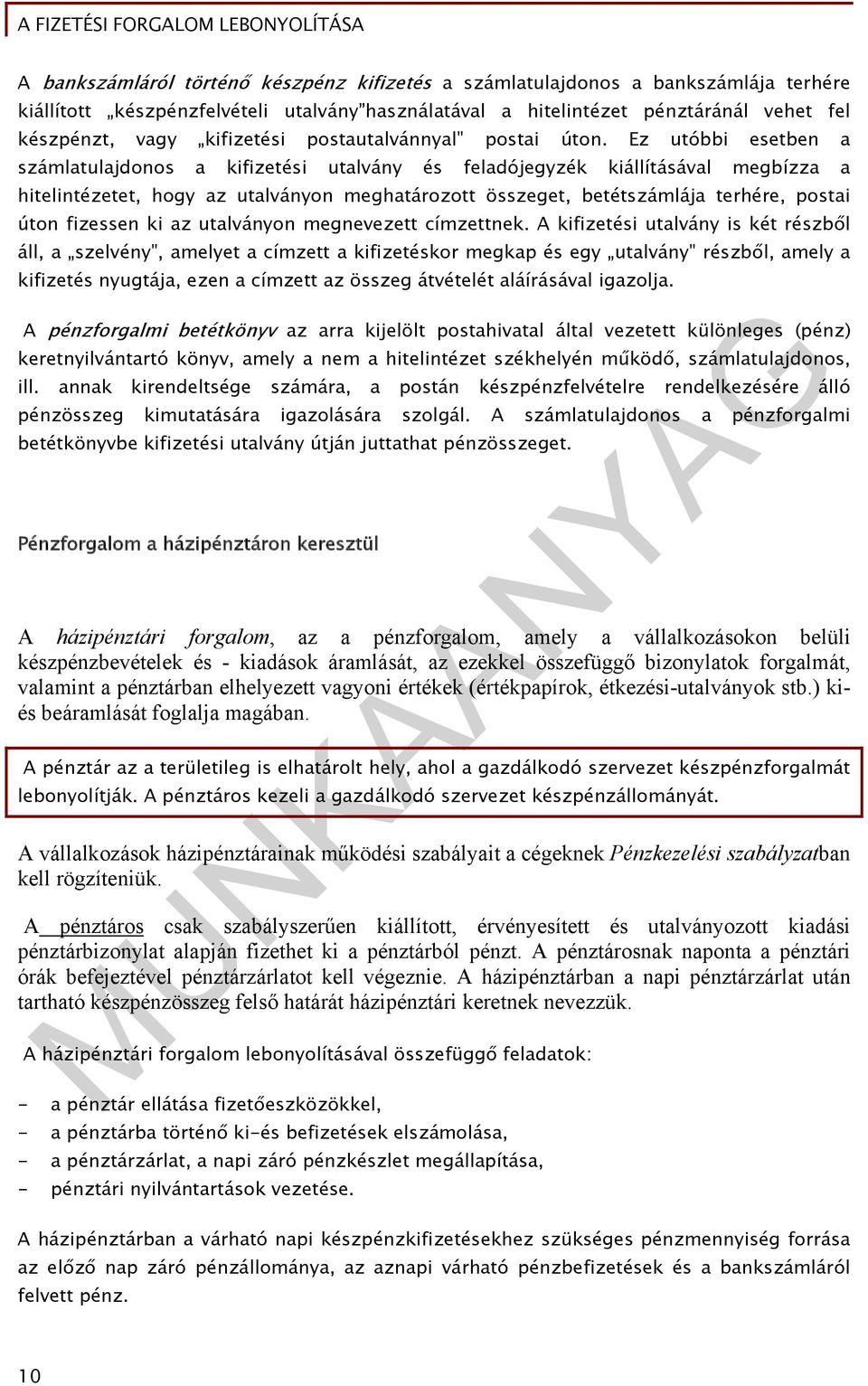 Ez utóbbi esetben a számlatulajdonos a kifizetési utalvány és feladójegyzék kiállításával megbízza a hitelintézetet, hogy az utalványon meghatározott összeget, betétszámlája terhére, postai úton