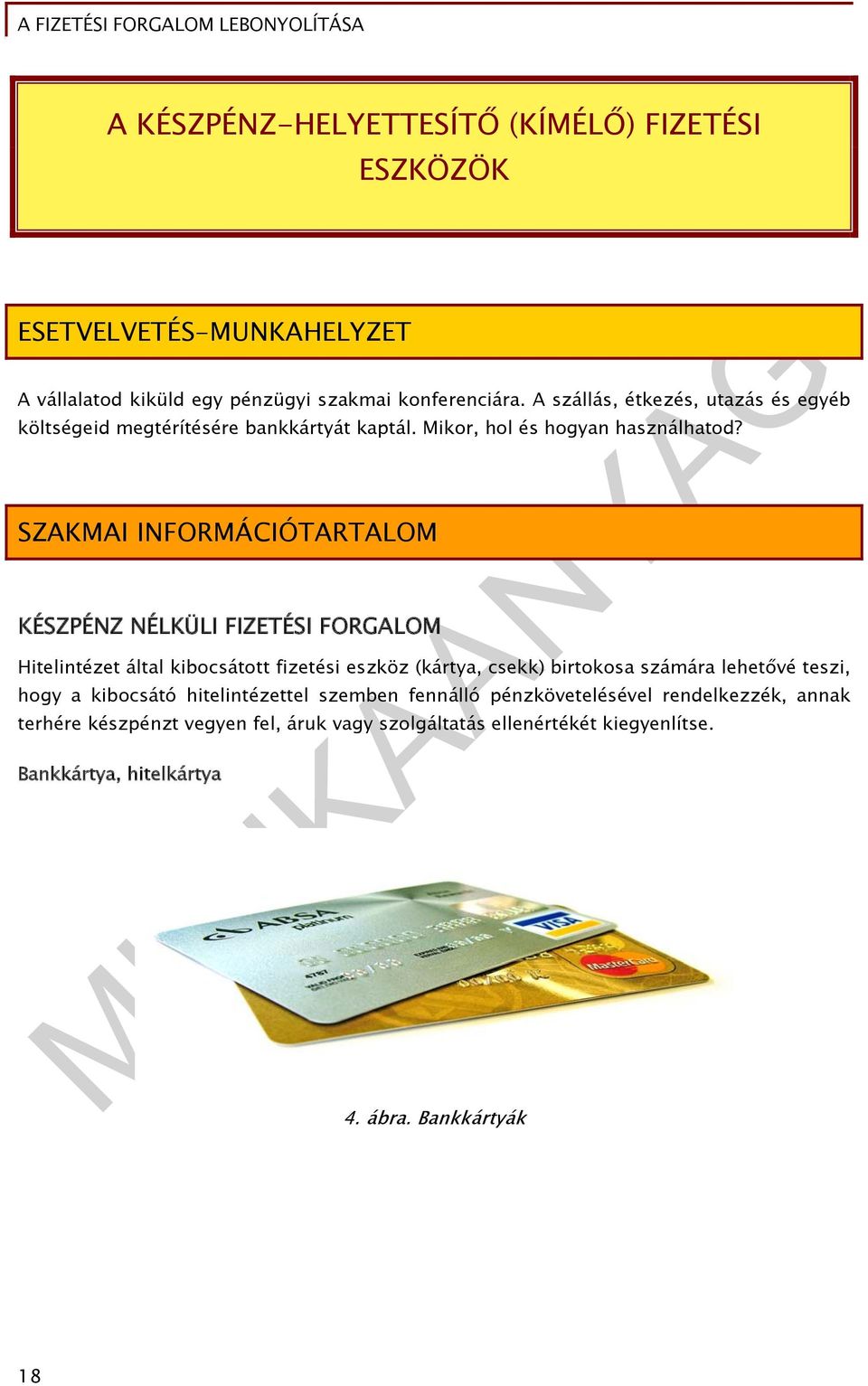 SZAKMAI INFORMÁCIÓTARTALOM KÉSZPÉNZ NÉLKÜLI FIZETÉSI FORGALOM Hitelintézet által kibocsátott fizetési eszköz (kártya, csekk) birtokosa számára lehetővé