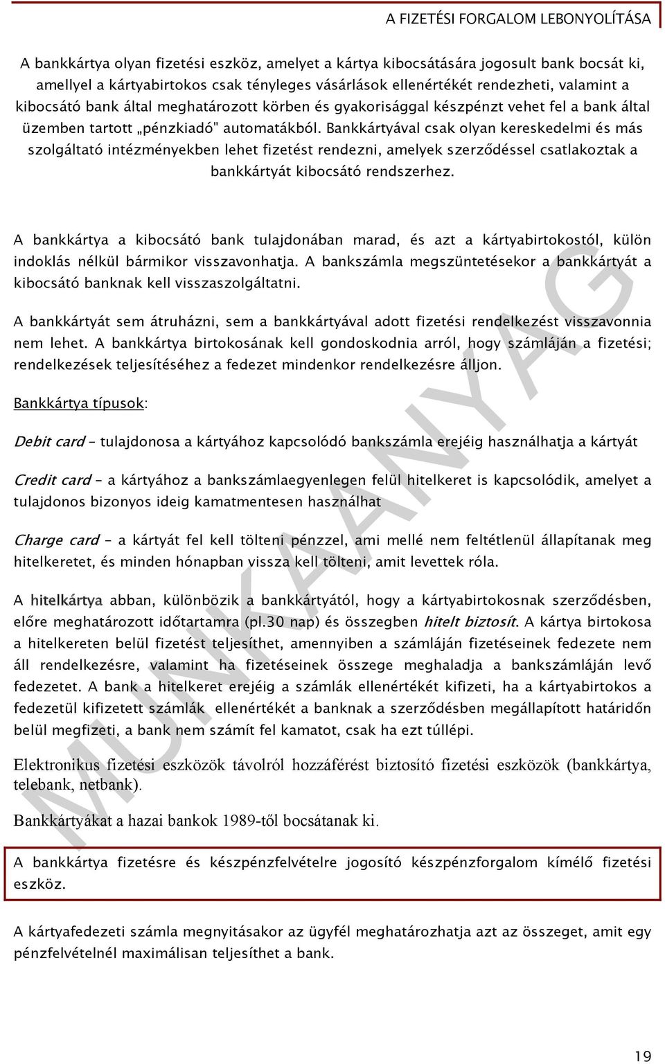 Bankkártyával csak olyan kereskedelmi és más szolgáltató intézményekben lehet fizetést rendezni, amelyek szerződéssel csatlakoztak a bankkártyát kibocsátó rendszerhez.