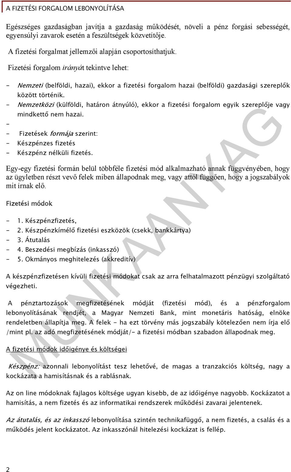 - Nemzetközi (külföldi, határon átnyúló), ekkor a fizetési forgalom egyik szereplője vagy - mindkettő nem hazai. - Fizetések formája szerint: - Készpénzes fizetés - Készpénz nélküli fizetés.