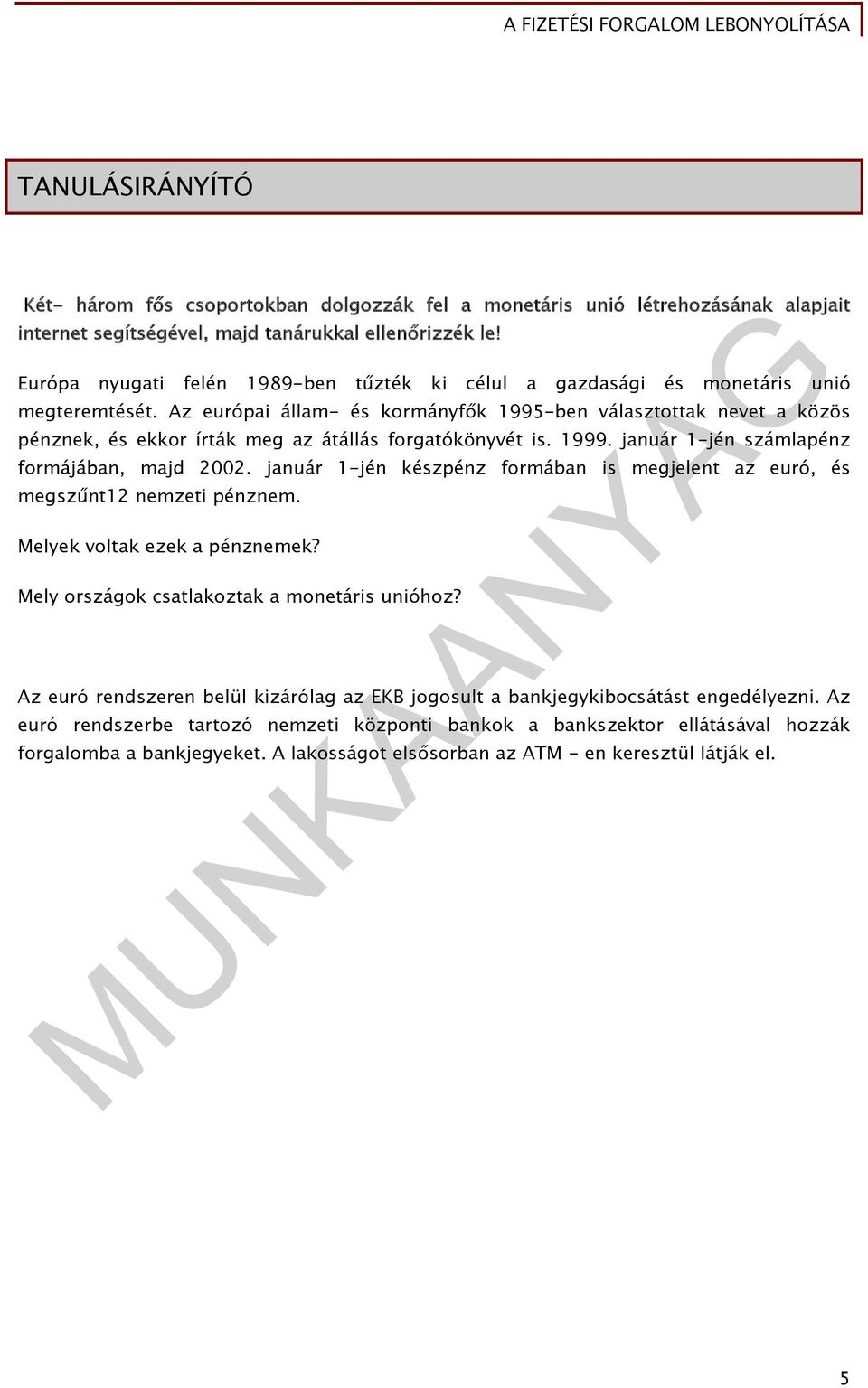 Az európai állam- és kormányfők 1995-ben választottak nevet a közös pénznek, és ekkor írták meg az átállás forgatókönyvét is. 1999. január 1-jén számlapénz formájában, majd 2002.