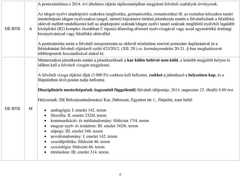 szaknak/idegen nyelvi tanári szaknak megfelelő nyelvből legalább középfokú (B2) komplex (korábban C típusú) államilag elismert nyelvvizsgával vagy azzal egyenértékű érettségi bizonyítvánnyal vagy