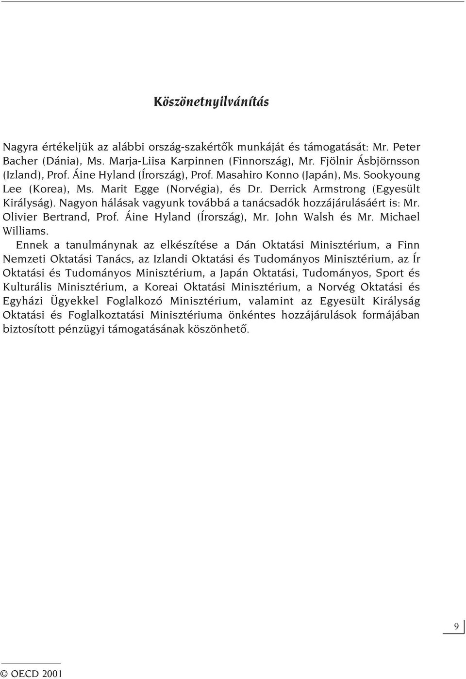 Nagyon hálásak vagyunk továbbá a tanácsadók hozzájárulásáért is: Mr. Olivier Bertrand, Prof. Áine Hyland (Írország), Mr. John Walsh és Mr. Michael Williams.