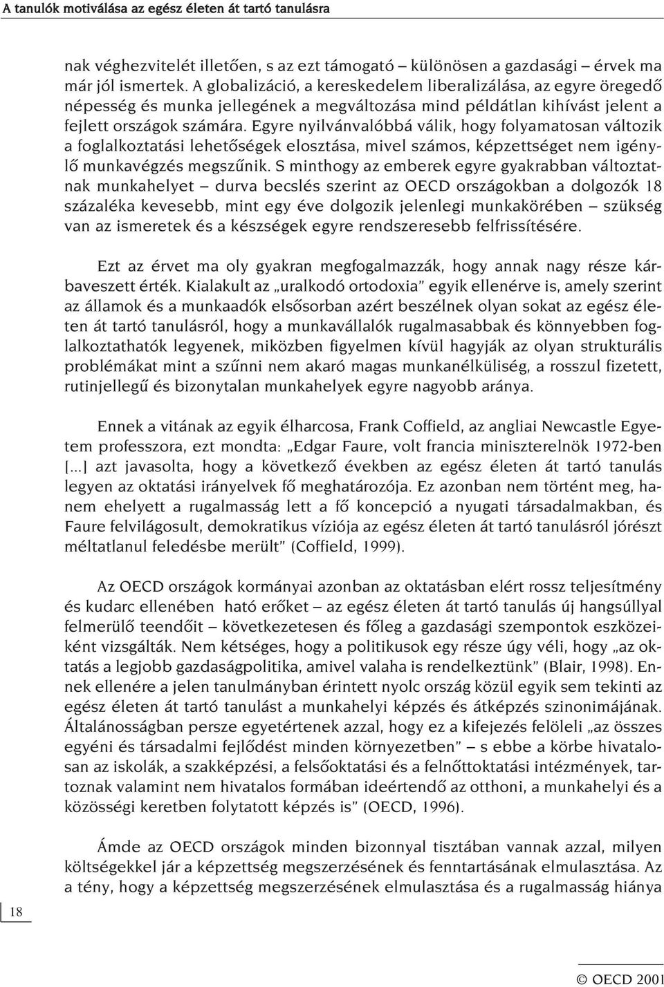 Egyre nyilvánvalóbbá válik, hogy folyamatosan változik a foglalkoztatási lehetôségek elosztása, mivel számos, képzettséget nem igénylô munkavégzés megszûnik.