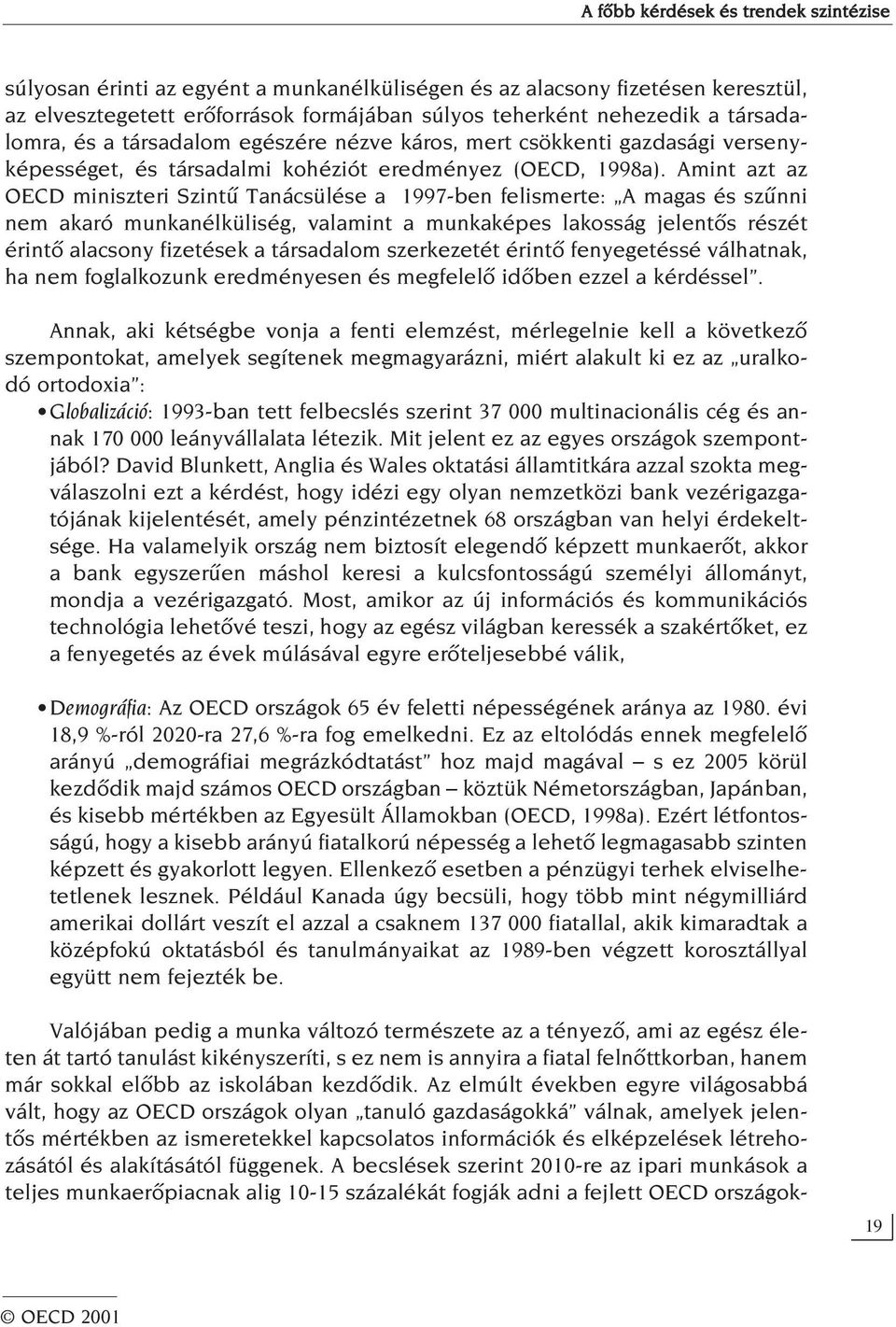 Amint azt az OECD miniszteri Szintû Tanácsülése a 1997-ben felismerte: A magas és szûnni nem akaró munkanélküliség, valamint a munkaképes lakosság jelentôs részét érintô alacsony fizetések a